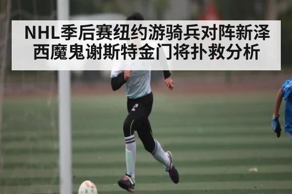 NHL季后赛纽约游骑兵对阵新泽西魔鬼谢斯特金门将扑救分析